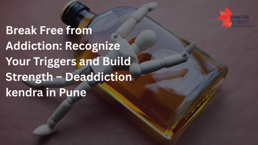 Break Free from Addiction: Recognize Your Triggers and Build Strength – Deaddiction kendra in Pune